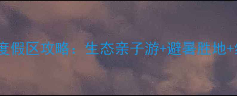 图片 牧护关生态旅游度假区攻略：生态亲子游+避暑胜地+红色文化体验全1