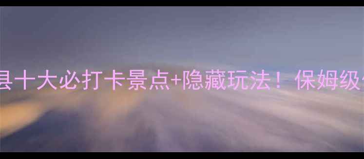 玉林容县旅游攻略容县十大必打卡景点隐藏玩法保姆级保姆级保姆级攻略