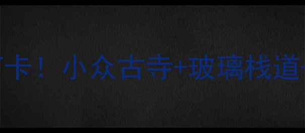 图片 王家河三台寺景区｜秋日秘境必打卡！小众古寺+玻璃栈道+瀑布群，周边5个隐藏玩法全攻略