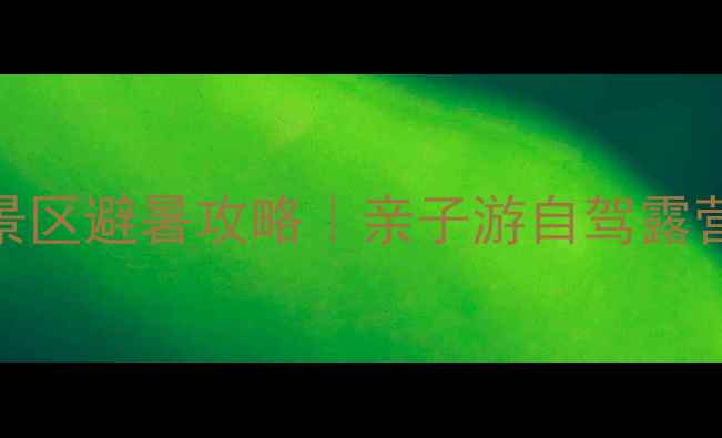 图片 百里峡风景区避暑攻略｜亲子游自驾露营全指南🌿