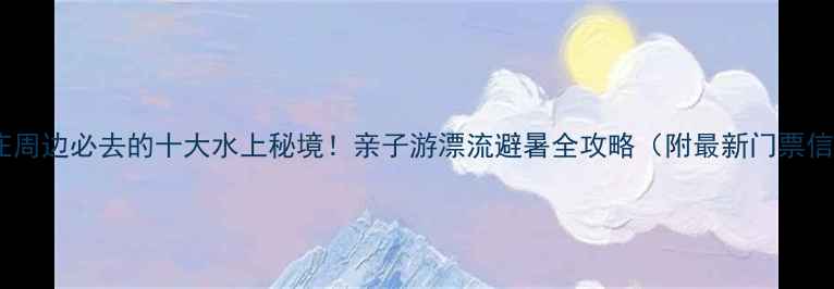 图片 石家庄周边必去的十大水上秘境！亲子游漂流避暑全攻略（附最新门票信息）1