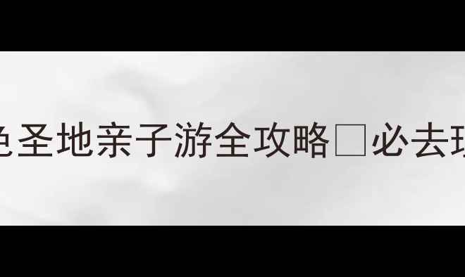 图片 石家庄西柏坡旅游攻略｜红色圣地亲子游全攻略✨必去理由+保姆级路线+拍照打卡点