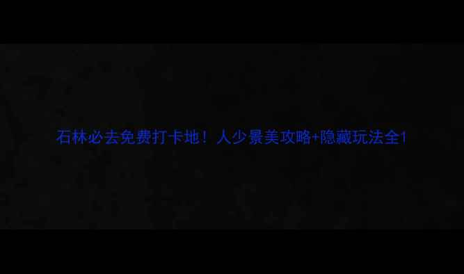 图片 石林必去免费打卡地！人少景美攻略+隐藏玩法全1