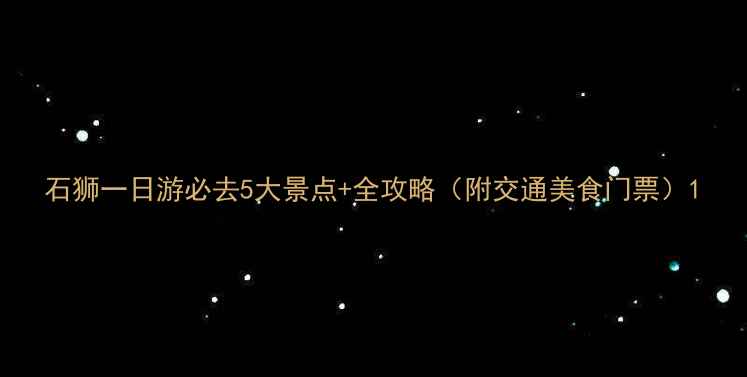 石狮一日游必去5大景点全攻略附交通美食门票