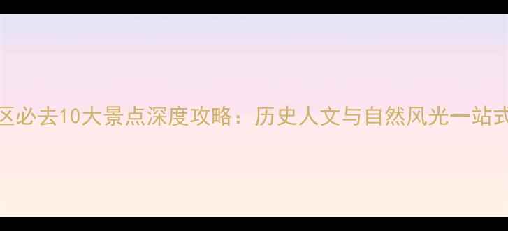 石龙区必去10大景点深度攻略历史人文与自然风光一站式体验