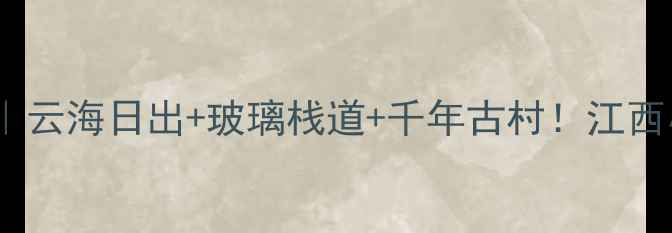 图片 神雾山攻略｜云海日出+玻璃栈道+千年古村！江西小众秘境全1