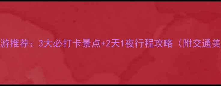 福州周末游推荐3大必打卡景点2天1夜行程攻略附交通美食攻略