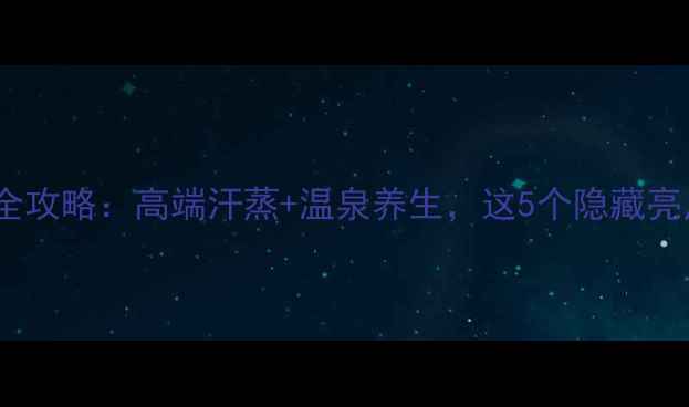 图片 福州御隆桑拿体验全攻略：高端汗蒸+温泉养生，这5个隐藏亮点让你不虚此行！1