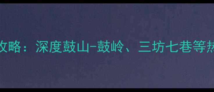 图片 福州必玩5A景区全攻略：深度鼓山-鼓岭、三坊七巷等热门景点及游玩指南