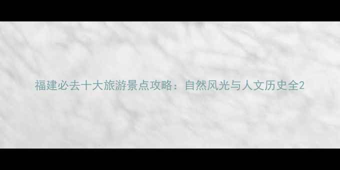 图片 福建必去十大旅游景点攻略：自然风光与人文历史全2