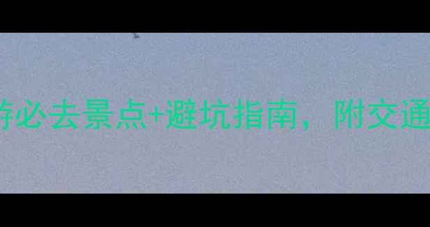 图片 福建旅游攻略｜8天7夜深度游必去景点+避坑指南，附交通美食全攻略（附详细行程）2