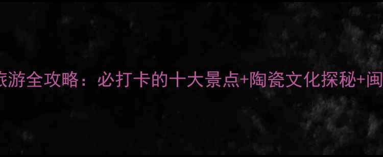 图片 福建水头镇旅游全攻略：必打卡的十大景点+陶瓷文化探秘+闽南美食地图2