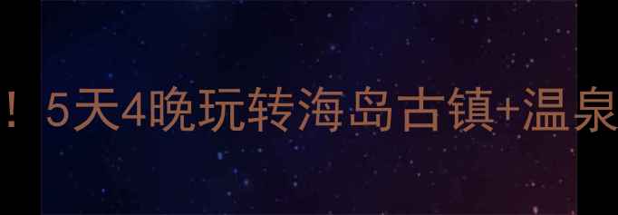 福清周边游天花板5天4晚玩转海岛古镇温泉美食全攻略