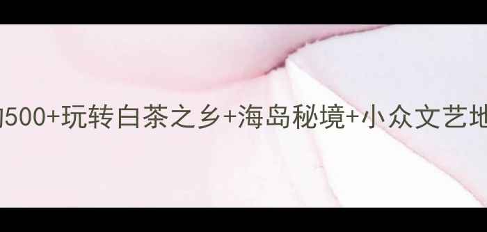 图片 福鼎市区旅游攻略｜人均500+玩转白茶之乡+海岛秘境+小众文艺地（附交通美食拍照点）1