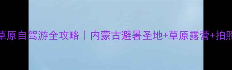 图片 科尔沁大草原自驾游全攻略｜内蒙古避暑圣地+草原露营+拍照打卡TOP5