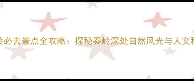 图片 秦岭必去景点全攻略：探秘秦岭深处自然风光与人文秘境