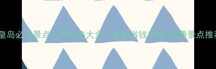 图片 秦皇岛必去景点门票价格大全｜最新省钱攻略+免费景点推荐1