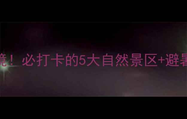 秦皇岛抚宁区小众秘境必打卡的5大自然景区避暑攻略附交通门票