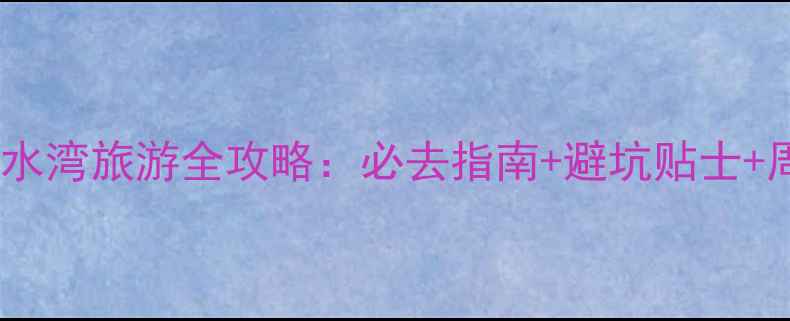 秦皇岛浅水湾旅游全攻略必去指南避坑贴士周边玩法