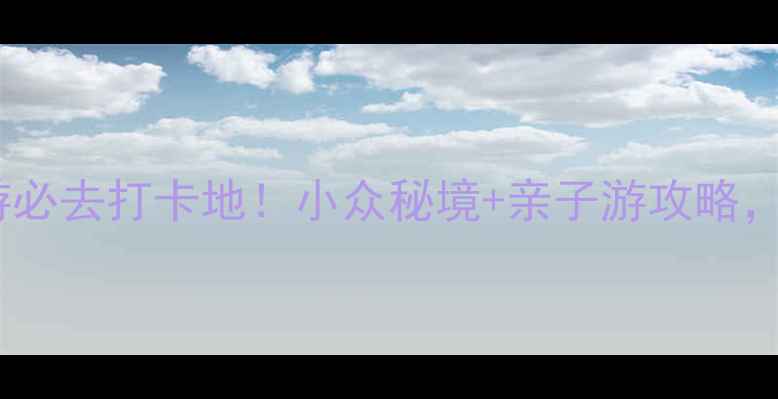 秦皇岛祖山一日游必去打卡地小众秘境亲子游攻略附免费停车攻略