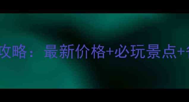 秦皇岛长寿山景区门票全攻略最新价格必玩景点省钱指南附交通路线