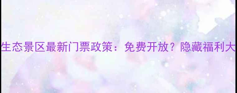 图片 移沿山生态景区最新门票政策：免费开放？隐藏福利大公开！