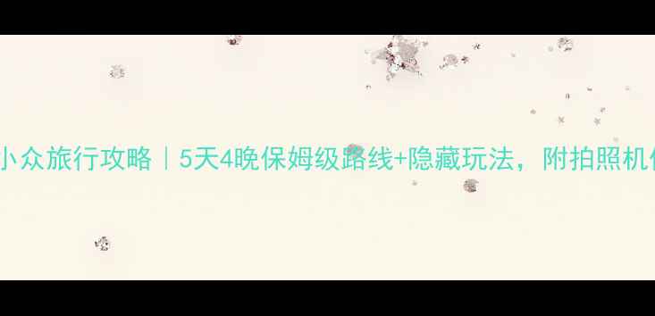 图片 章州小众旅行攻略｜5天4晚保姆级路线+隐藏玩法，附拍照机位！1