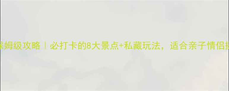 图片 笔架山保姆级攻略｜必打卡的8大景点+私藏玩法，适合亲子情侣摄影党！