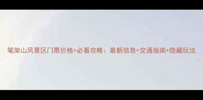 图片 笔架山风景区门票价格+必看攻略：最新信息+交通指南+隐藏玩法