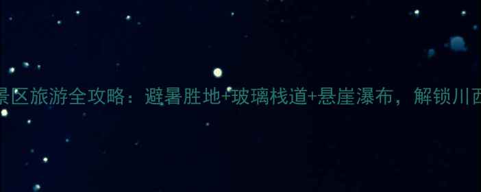 图片 米易海到塔风景区旅游全攻略：避暑胜地+玻璃栈道+悬崖瀑布，解锁川西秘境新玩法！