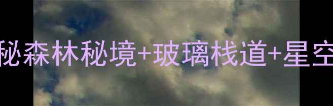 图片 紫云谷原生态景区攻略｜探秘森林秘境+玻璃栈道+星空露营（附保姆级打卡指南）