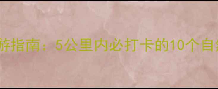 红山动物园周边亲子游指南5公里内必打卡的10个自然与人文景点全攻略