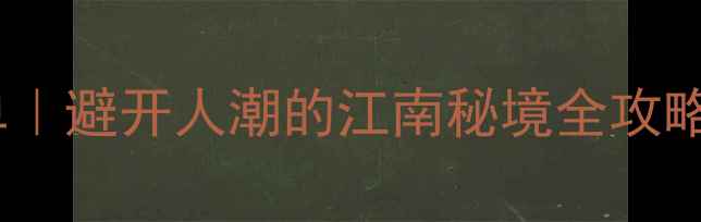 图片 绍兴小众古镇清单｜避开人潮的江南秘境全攻略（附交通住宿）2