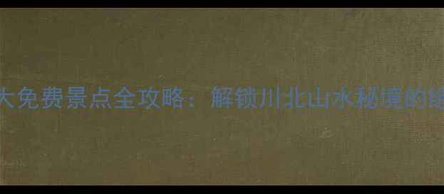 图片 绵阳10大免费景点全攻略：解锁川北山水秘境的绝佳路线