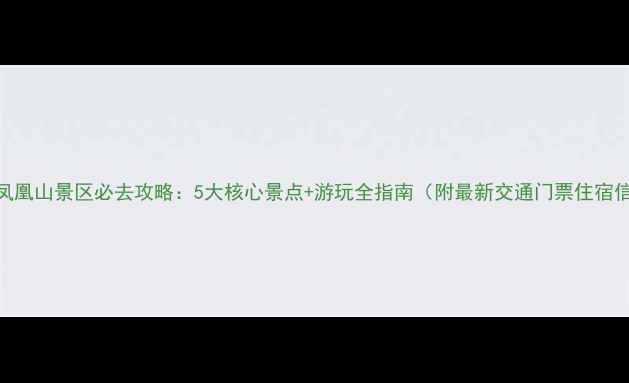 图片 绵阳凤凰山景区必去攻略：5大核心景点+游玩全指南（附最新交通门票住宿信息）