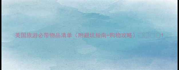 美国旅游必带物品清单附避坑指南购物攻略
