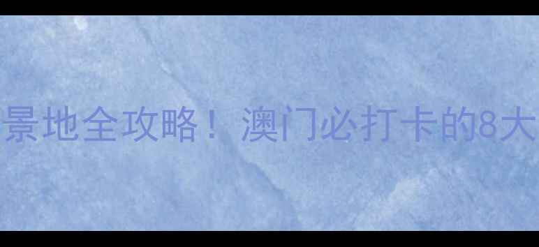 图片 羞羞的铁拳取景地全攻略！澳门必打卡的8大电影同款景点