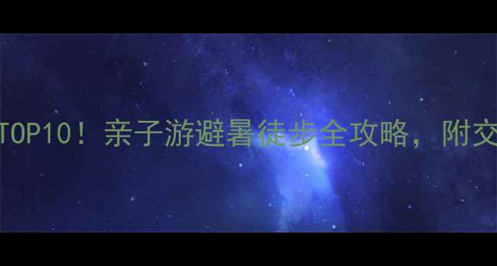 图片 翠华山必玩景点TOP10！亲子游避暑徒步全攻略，附交通门票避坑指南