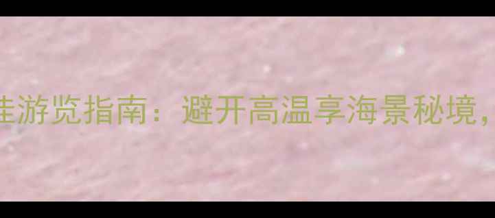图片 老龙头景区天气预报+最佳游览指南：避开高温享海景秘境，这份避暑攻略请收好！2