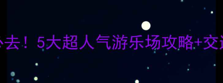 图片 胶南亲子游必去！5大超人气游乐场攻略+交通住宿全指南