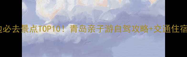 图片 胶州周边必去景点TOP10！青岛亲子游自驾攻略+交通住宿全指南1
