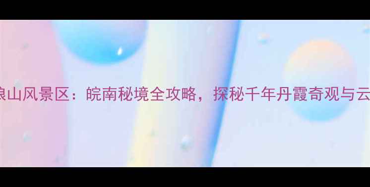 图片 芜湖珩琅山风景区：皖南秘境全攻略，探秘千年丹霞奇观与云端古村1