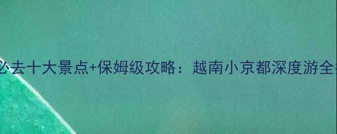 芽庄必去十大景点保姆级攻略越南小京都深度游全指南