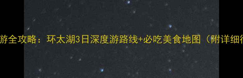 苏州自驾游全攻略环太湖3日深度游路线必吃美食地图附详细行程表