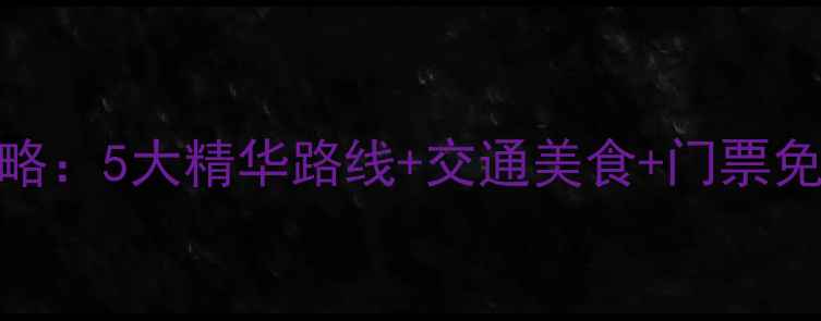 苏州西山必去景点全攻略5大精华路线交通美食门票免费攻略附最新指南