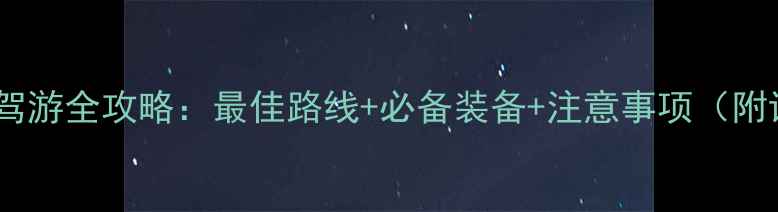 图片 草原天路自驾游全攻略：最佳路线+必备装备+注意事项（附详细行程）1