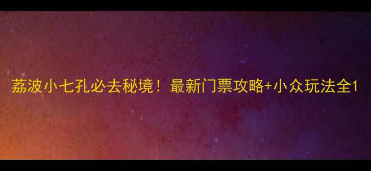 荔波小七孔必去秘境最新门票攻略小众玩法全