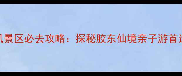图片 莱州神仙洞风景区必去攻略：探秘胶东仙境亲子游首选的天然氧吧