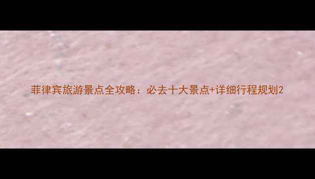 图片 菲律宾旅游景点全攻略：必去十大景点+详细行程规划2