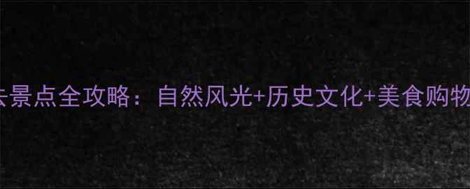 萧山10大必去景点全攻略自然风光历史文化美食购物一站式指南